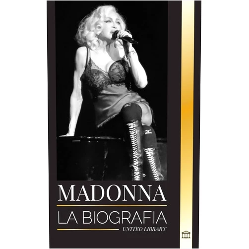 United Library Madonna: La biografía de la Reina del Pop, su vida rebelde, sus secretos y sus éxitos (Artistas) (Spanish Edition)