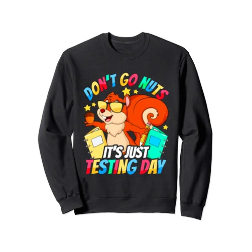 Testing Day Teacher Don't Go Nuts Squirrel Test Day Teacher Don't Go Nuts Squirrel Testing Day Teacher Sweatshirt