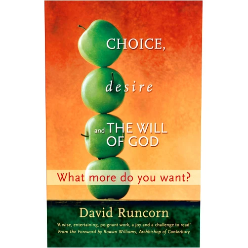 By David Runcorn (Author) Choice, Desire and the Will of God: What More Do You Want? Foreword by Rowan Williams
