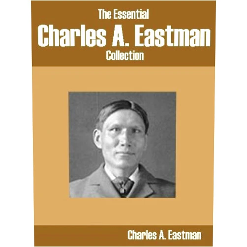 By Charles Alexander Eastman (Author) Format: Kindle Edition The Essential Charles A. Eastman Collection