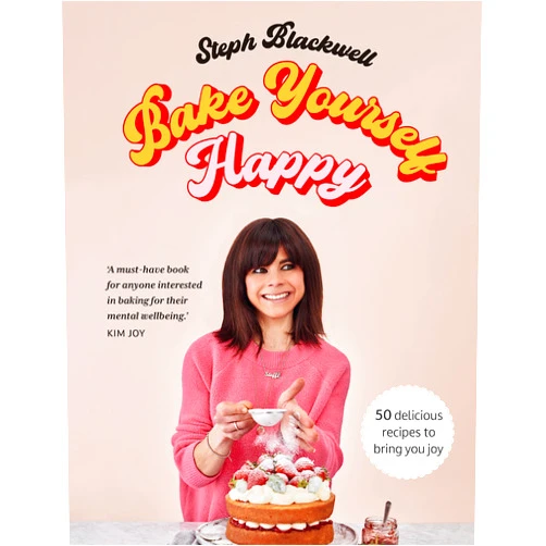 Steph Blackwell Bake Yourself Happy: Recipes for delicious bakes with a dollop of joy