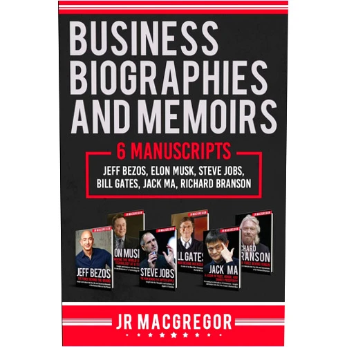 By JR MacGregor (Author) Business Biographies and Memoirs: 6 Manuscripts: Jeff Bezos, Elon Musk, Steve Jobs, Bill Gates, Jack Ma, Richard Branson