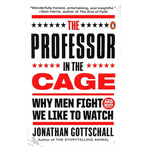 Jonathan Gottschall The Professor in the Cage: Why Men Fight and Why We Like to Watch