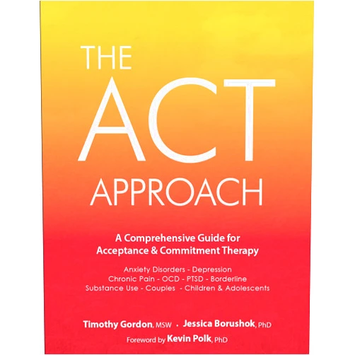 Timothy Gordon,Jessica Borushok,Kevin Polk The ACT Approach: A Comprehensive Guide for Acceptance and Commitment Therapy