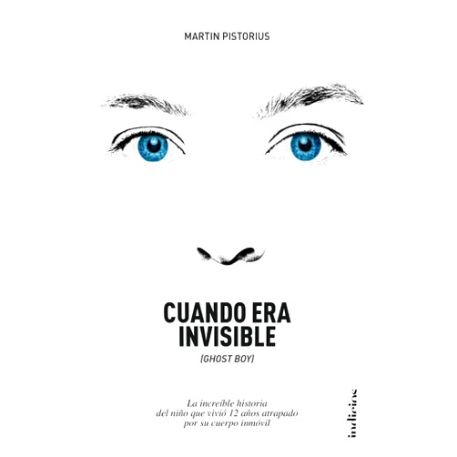 Martin Pistorius,Megan Lloyd Davies,Daniel Menezo García Cuando era invisible: La increíble historia del niño que vivió 12 años atrapado por su cuerpo inmóvil (Spanish Edition)