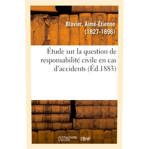 Aimé-Étienne Blavier Étude Sur La Question de Responsabilité Civile En Cas d'Accidents (French Edition)