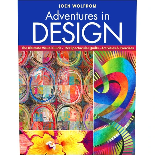 Joen Wolfrom Adventures in Design: Ultimate Visual Guide, 153 Spectacular Quilts, Activities & Exercises