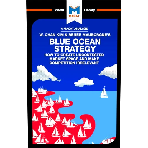 Andreas Mebert,Stephanie Lowe An Analysis of W. Chan Kim and Renée Mauborgne's Blue Ocean Strategy: How to Create Uncontested Market Space (The Macat Library)