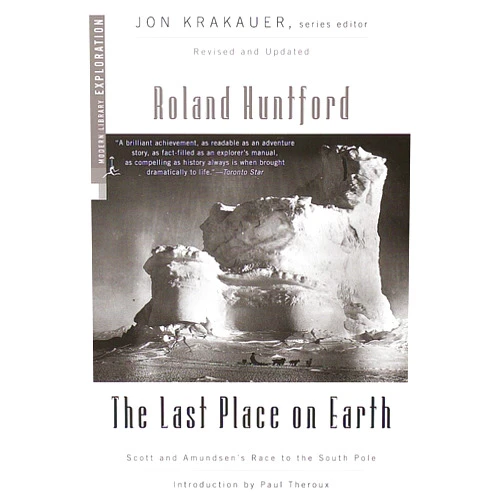 By Roland Huntford (Author), Paul Theroux (Introduction) The Last Place on Earth: Scott and Amundsen's Race to the South Pole, Revised and Updated (Modern Library Exploration)