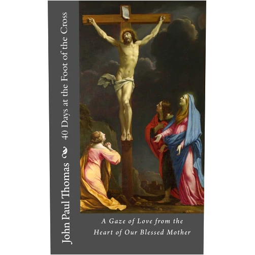 By John Paul Thomas (Author) 40 Days at the Foot of the Cross: A Gaze of Love from the Heart of Our Blessed Mother