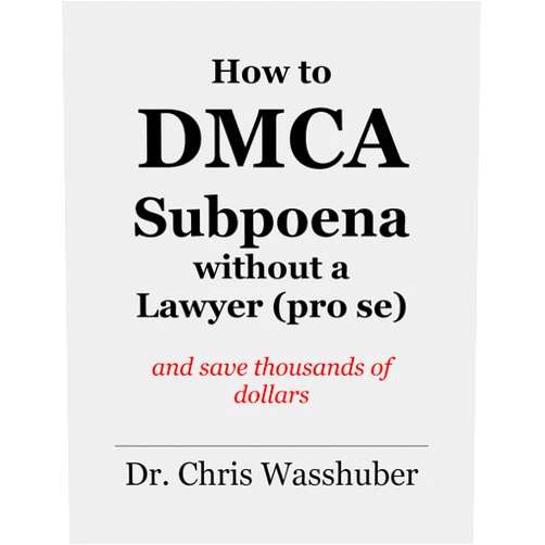 Chris Wasshuber How to DMCA Subpoena without a Lawyer (pro se): And save thousands of dollars