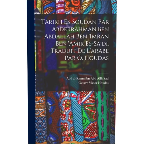 Octave Victor Houdas,Abd Al-Ramn Ibn Abd Allh 1596-1 Sad Tarikh es-Soudan par Abderrahman ben Abdallah ben 'Imran ben 'Amir es-Sa'di. Traduit de l'arabe par O. Houdas (French Edition)