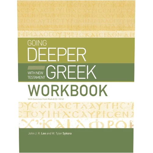John J. R. Lee,W. Tyler Sykora Going Deeper with New Testament Greek Workbook: With Exercises from Mark 8:22–10:52