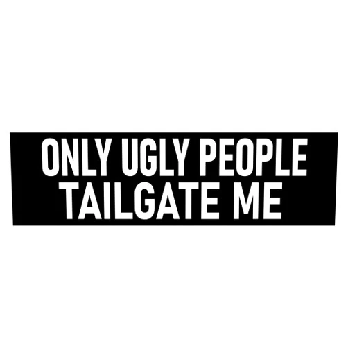 Brian Bula Only Ugly People Tailgate Me Bumper Sticker 3x9 Funny Tailgating Sticker Funny Bumper Humper Car Stickers