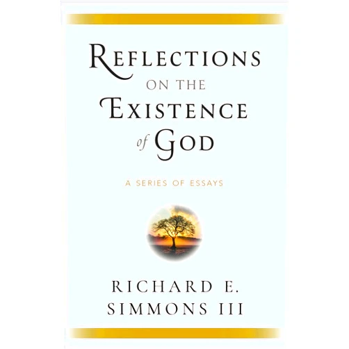 Richard E. Simmons III Reflections on the Existence of God: A Series of Essays