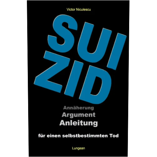 Victor Niculescu SUIZID: Argumentation und Anleitung für einen selbstbestimmten Tod (German Edition)