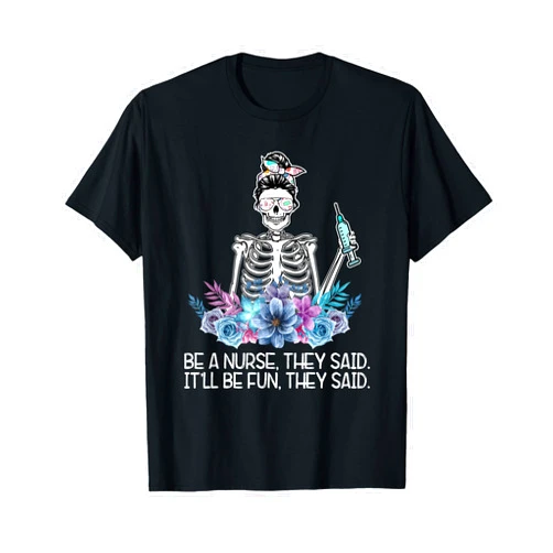 Funny Nurses Week Appreciation Gifts For Nurse Funny Skeleton Be A Nurse They Said Nurses Week Gifts Nurse T-Shirt