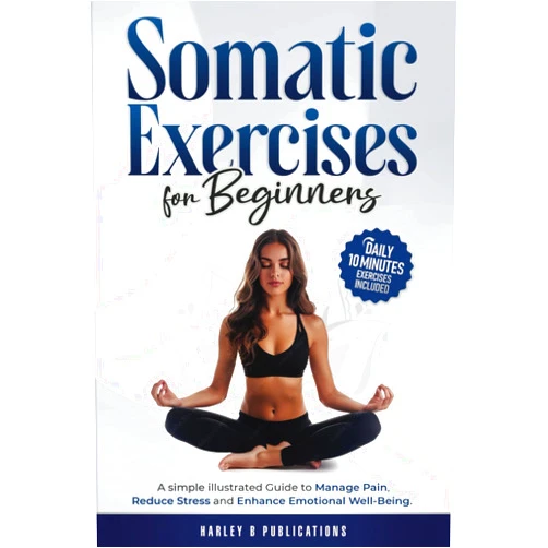 Harley B Publications Somatic Exercises For Beginners: A Simple Illustrated Guide To Manage Pain, Reduce Stress And Enhance Emotional Well-Being