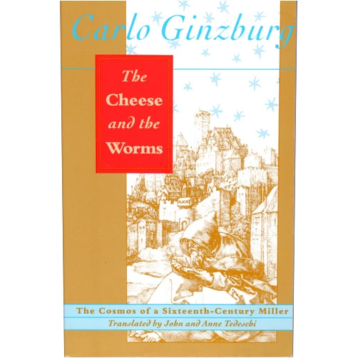 Carlo Ginzburg,John Tedeschi,Anne C. Tedeschi The Cheese and the Worms: The Cosmos of a Sixteenth-Century Miller