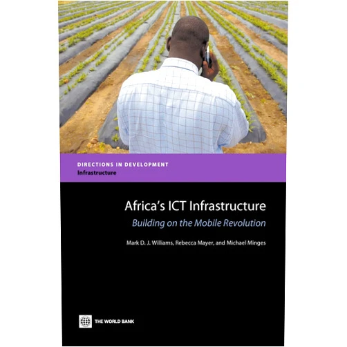 Mark D.J. Williams,Rebecca Mayer,Michael Minges Africa's ICT Infrastructure: Building on the Mobile Revolution (Directions in Development - Infrastructure)