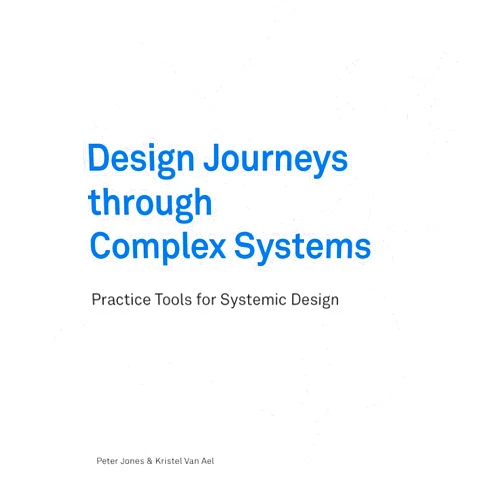 By Peter Jones (Author), Kristel Van Ael (Author) Design Journeys through Complex Systems: Practice Tools for Systemic Design