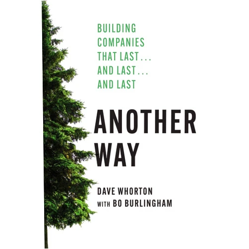 By Dave Whorton (Author), Bo Burlingham Another Way: Building Companies That Last…and Last…and Last