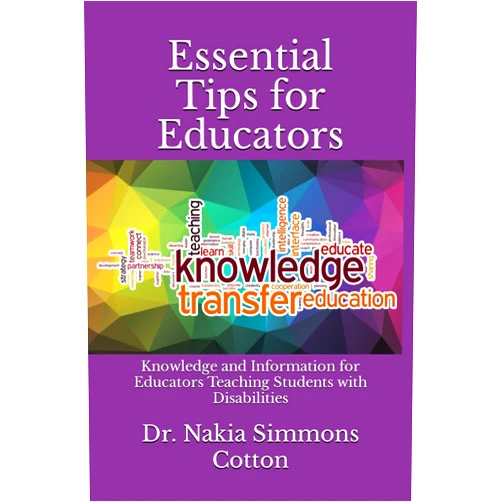 Dr. Nakia Simmons Cotton Essential Tips for Educators: Knowledge and Information for Educators Teaching Students with Disabilities