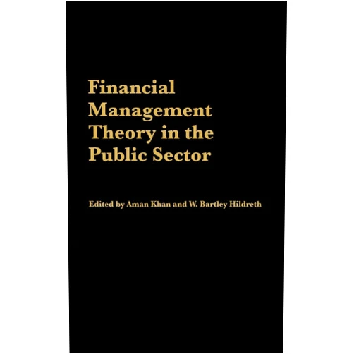 By Aman Khan (Editor), W. Bartley Hildreth (Editor) Financial Management Theory in the Public Sector