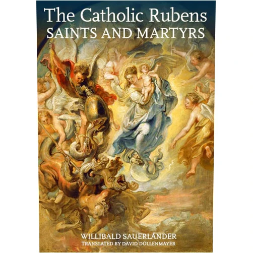 Willibald Sauerländer,David Dollenmayer The Catholic Rubens: Saints and Martyrs