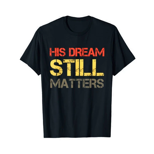 Martin Luther King Jr. Day Anti Racism Gift His Dream Still Matters Martin Luther King Day Human Rights T-Shirt