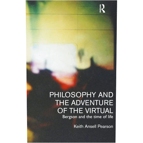 By Keith Ansell-Pearson (Author) Philosophy and the Adventure of the Virtual: Bergson and the Time of Life