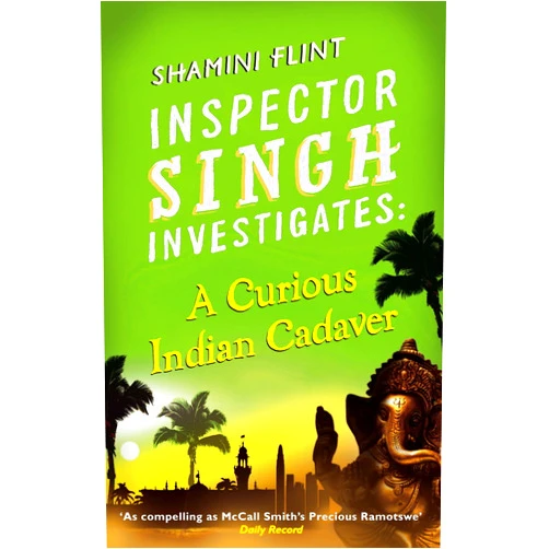 Shamini Flint Inspector Singh Investigates: A Curious Indian Cadaver: Number 5 in series