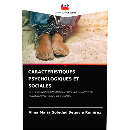 Alma María Soledad Segovia Ramírez CARACTÉRISTIQUES PSYCHOLOGIQUES ET SOCIALES: DES PERSONNES CONDAMNÉES POUR VOL AGGRAVÉ AU PÉNITENCIER NATIONAL DE TACUMBÚ (French Edition)