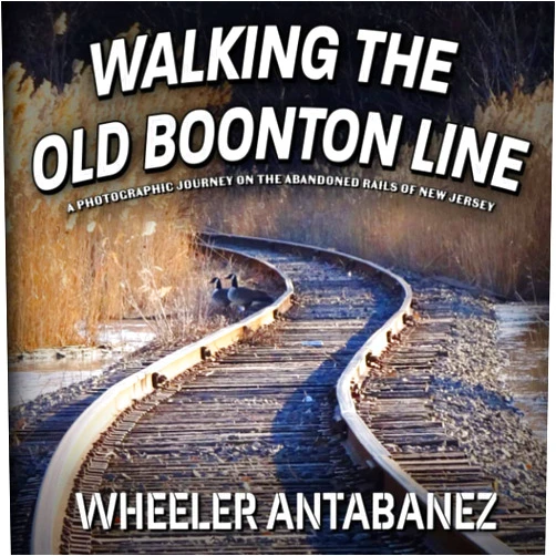 By Wheeler Antabanez (Author) Walking the Old Boonton Line: A Photographic Journey on the Abandoned Rails of New Jersey