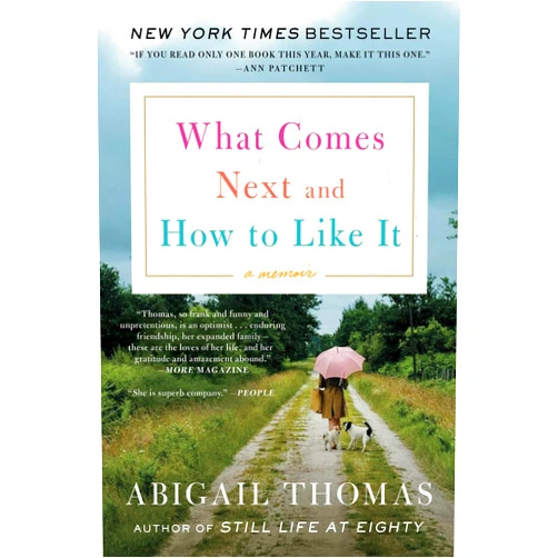 Abigail Thomas What Comes Next and How to Like It: A Memoir