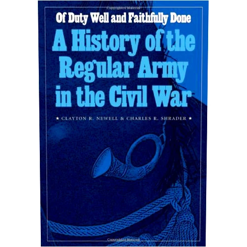 By Clayton R. Newell (Author), Edward M. Coffman (Foreword) Format: Kindle Edition Of Duty Well and Faithfully Done: A History of the Regular Army in the Civil War (Studies in War, Society, and the Militar) (Studies in War, Society, and the Military)