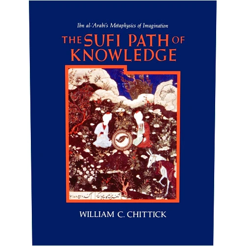 William C. Chittick The Sufi Path of Knowledge: Ibn al-ʿArabi's Metaphysics of Imagination