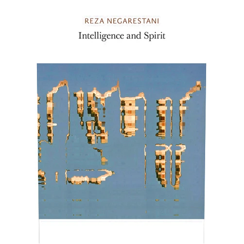 By Reza Negarestani (Author) Intelligence and Spirit