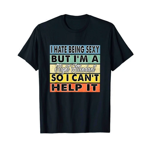 Top Notch Flight Attendant Swag I Hate Being Sexy But I'm A Flight Attendant Funny Gift T-Shirt