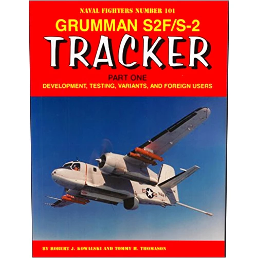 Tommy Thomason,Bob Kowalski Grumman S2F/S-2 Tracker Part One: Development, Testing, Variants, and Foreign Users (Naval Fighters, 101)