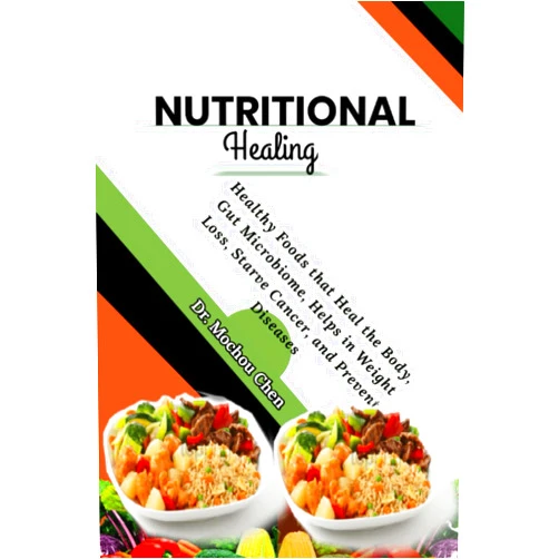 Dr. Mochou Chen Nutritional Healing: Healthy Foods that Heal the Body, Gut Microbiome, Helps in Weight Loss, Starve Cancer, and Prevent Diseases