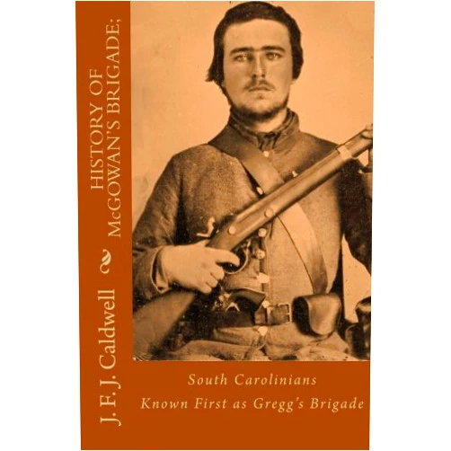 J. F. J. Caldwell,Lucy Booker Roper History of McGowan's Brigade:: South Carolinians Known First as Gregg's Brigade