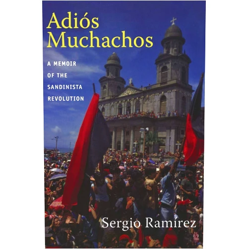 Sergio Ramírez,Stacey Alba D. Skar Adiós Muchachos: A Memoir of the Sandinista Revolution (American Encounters/Global Interactions)