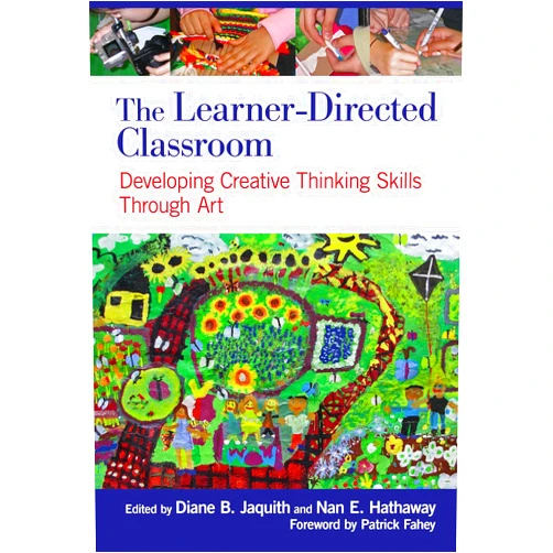 Diane B. Jaquith,Nan E. Hathaway The Learner-Directed Classroom: Developing Creative Thinking Skills Through Art
