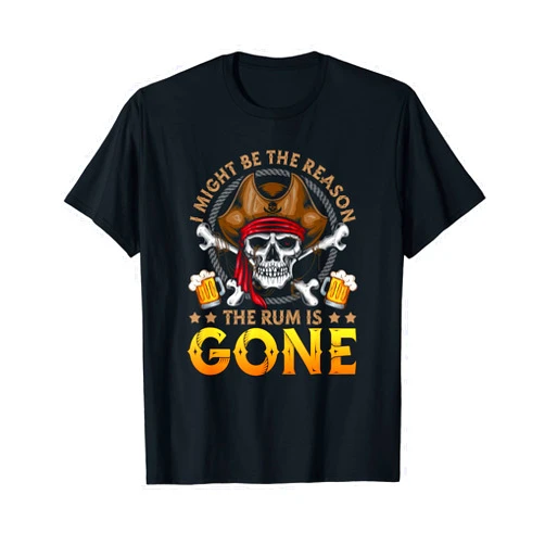 Might Be The Reason The Rum Is Gone Pirate Skull I Might Be The Reason The Rum Is Gone Pirate Skull Sayings T-Shirt
