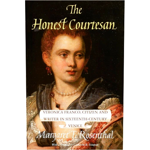 Margaret F. Rosenthal The Honest Courtesan: Veronica Franco, Citizen and Writer in Sixteenth-Century Venice (Women in Culture and Society)