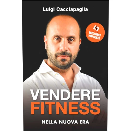Luigi Cacciapaglia,Libri D’Impresa,Mirco Gasparotto Vendere Fitness nella Nuova Era: con il metodo Wellness Vincente (Libri d'Impresa) (Italian Edition)