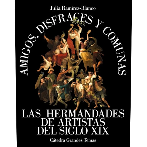 Julia Ramírez-Blanco Amigos, disfraces y comunas: Las hermandades de artistas del siglo XIX