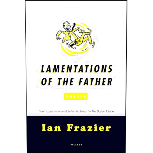 By Ian Frazier (Author) Format: Kindle Edition Lamentations of the Father: Essays