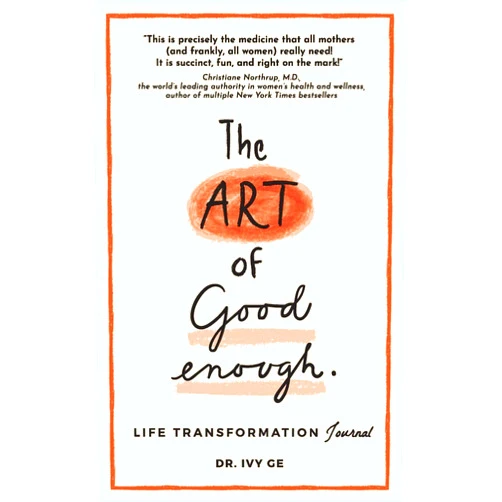 Dr. Ivy Ge The Art of Good Enough: Life Transformation Journal